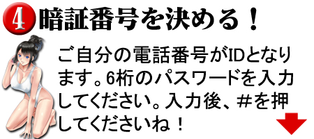 【暗証番号を決める！】ご自分の電話番号がIDとなります。6桁のパスワードを入力してください。入力後、#を押してくださいね！